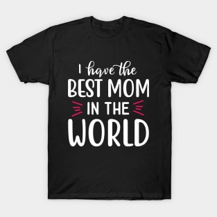 I Have The Best Mom In The World T-Shirt